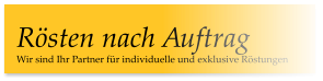 Wir sind Ihr Partner für individuelle und exklusive Röstungen Rösten nach Auftrag