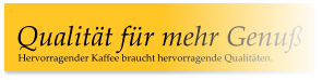 Hervorragender Kaffee braucht hervorragende Qualitäten. Qualität für mehr Genuß