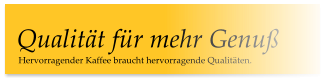 Hervorragender Kaffee braucht hervorragende Qualitäten. Qualität für mehr Genuß